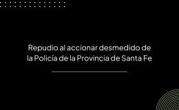 Repudio al accionar desmedido de la Policía de la Provincia de Santa Fe